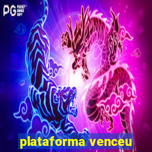 plataforma venceu